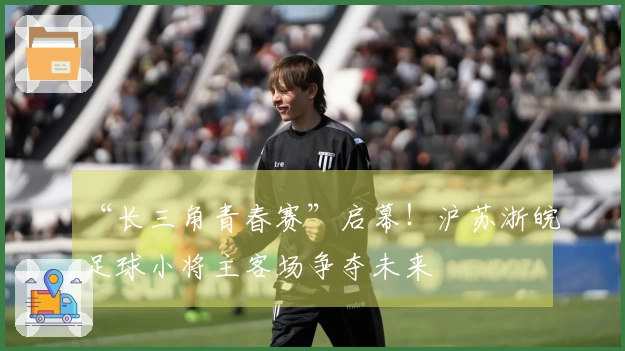 “长三角青春赛”启幕！沪苏浙皖足球小将主客场争夺未来
