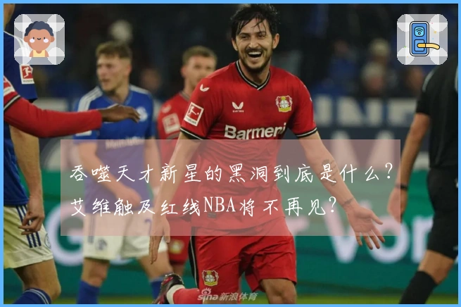 吞噬天才新星的黑洞到底是什么？艾维触及红线NBA将不再见？